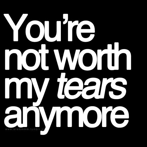 Your Not Worth My Tears Quotes. QuotesGram