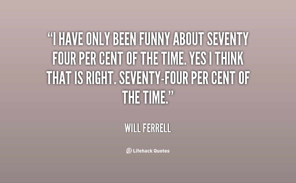 1044677714 quote Will Ferrell i have only been funny about seventy 14774