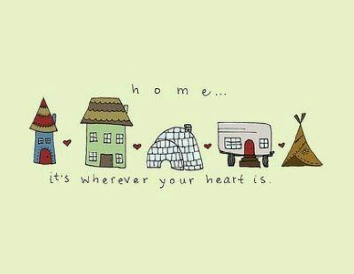 Home is where the Heart is. Where ever do
