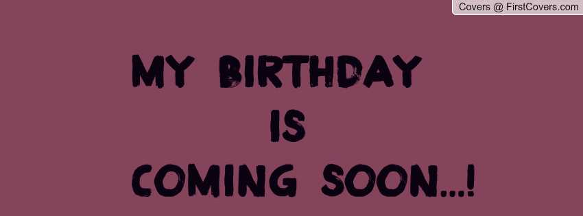 My Birthday Is Coming Quotes Quotesgram
