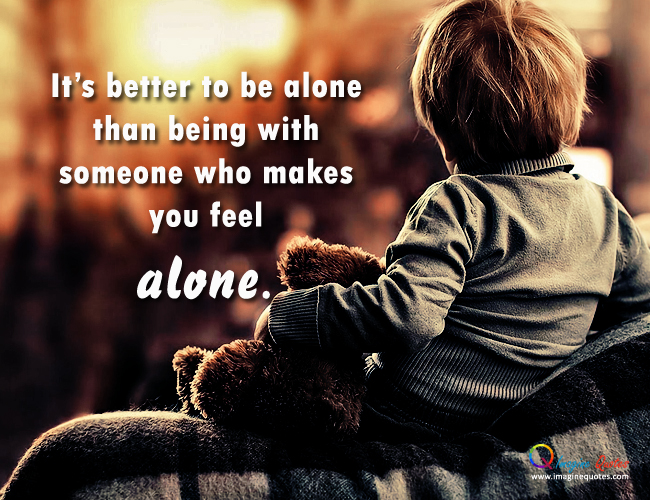 It S Better To Be Alone Quotes Better Alone Quotes. Quotesgram