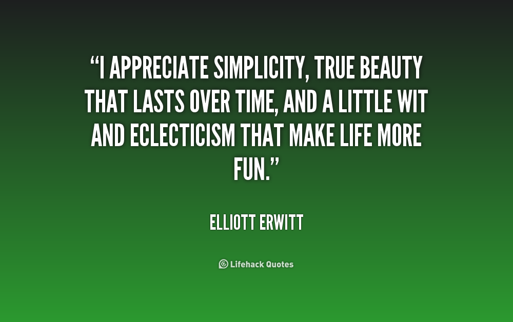 264014272-quote-Elliott-Erwitt-i-appreciate-simplicity-true-beauty-that-lasts-157708.png