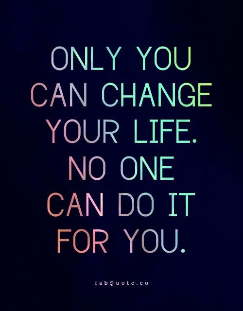 Only You Can Change Your Life Quotes Quotes That Can Change Your Life. Quotesgram