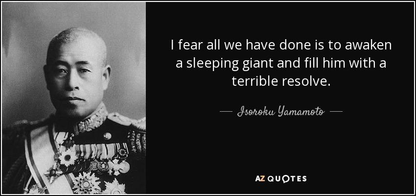 1495897172-quote-i-fear-all-we-have-done-is-to-awaken-a-sleeping-giant-and-fill-him-with-a-terrible-resolve-isoroku-yamamoto-32-22-16.jpg