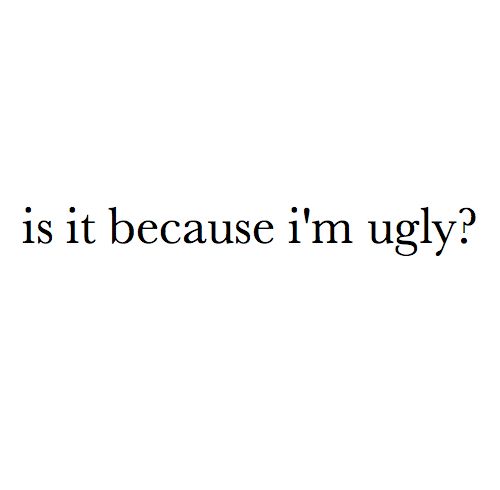 I Know Im Ugly Quotes. Quotesgram
