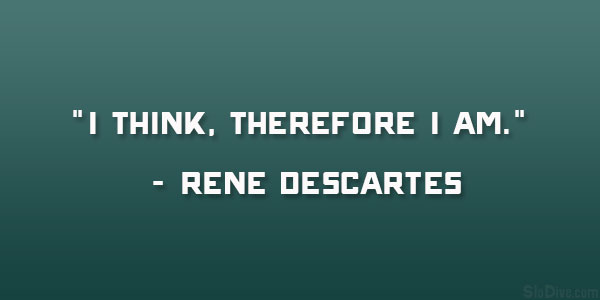I Think Therefore I Am Rene Descartes Quotes Quotesgram I Think Therefore I Am Rene Descartes Quotes Quotesgram