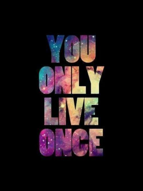 You Only Live Once - Make It COUNT!