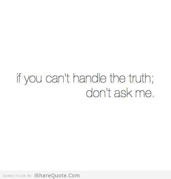 Cant handle the truth quotes quotesgram