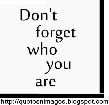 forget who you are.