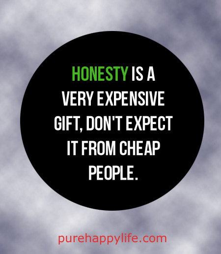 Honesty is a very expensive gift Dont expect it from cheap people  Warren Buffett