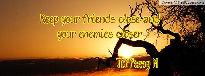saying keep your enemies closer saying keep your enemies closer