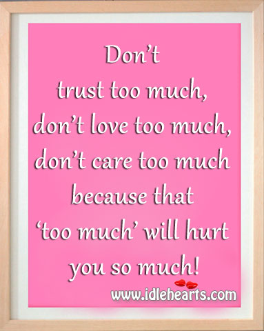 Too Much Love Quotes Dont Love Too Much Quotes. Quotesgram