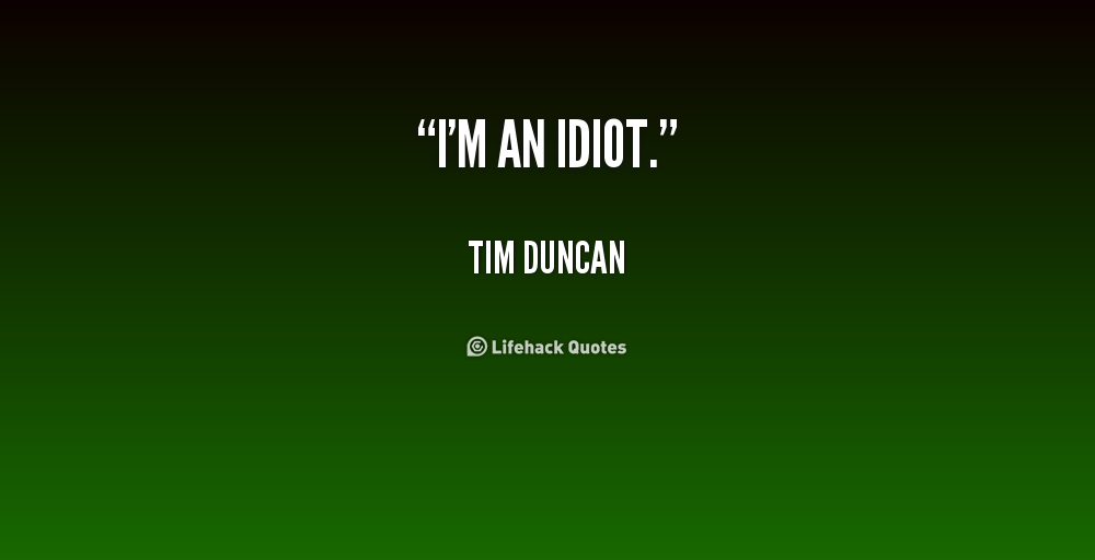Your An Idiot Quotes. QuotesGram