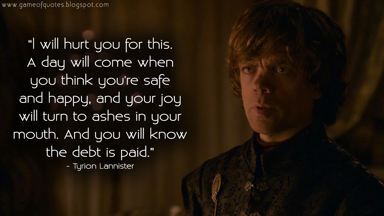 Does it hurt me. Lannisters quote. You think you're safe. Will Day. When you hurt me.