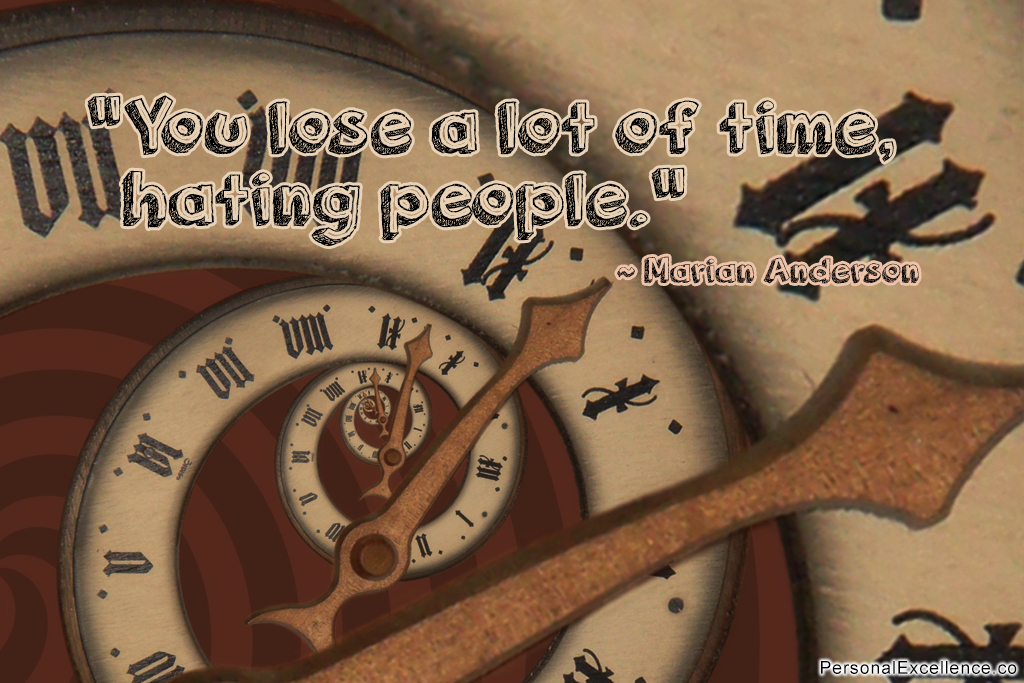 Lose time hating people. - Marian Anderson
