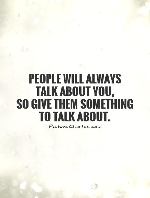 People Will Always Talk About You