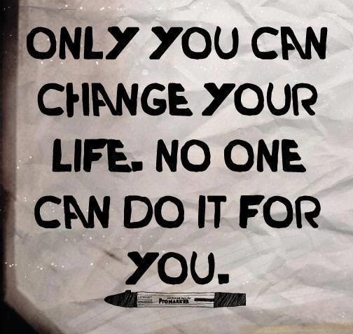 Only You Can Change Your Life Quotes. QuotesGram