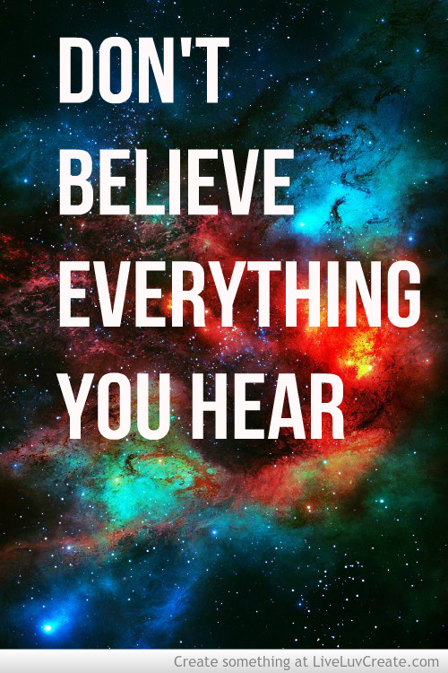 dont-believe-everything-you-hear-quotes-quotesgram