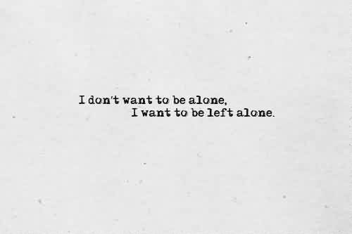 I Just Want To Be Left Alone Quote I Want To Be Left Alone Quotes. Quotesgram I Just Want To Be Left Alone Quote I Want To Be Left Alone Quotes. Quotesgram