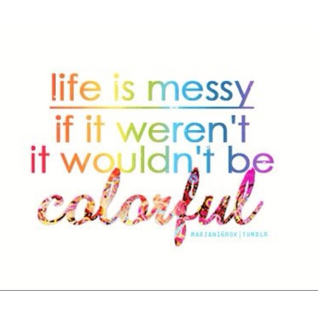 Featured image of post Messy Life Quotes : And it is here, in their midst, with their.
