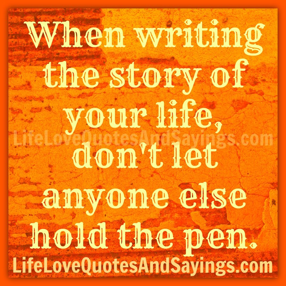 Write when your. Story of your life. when you write the story of your life don it let anone else hold the pen перевод.