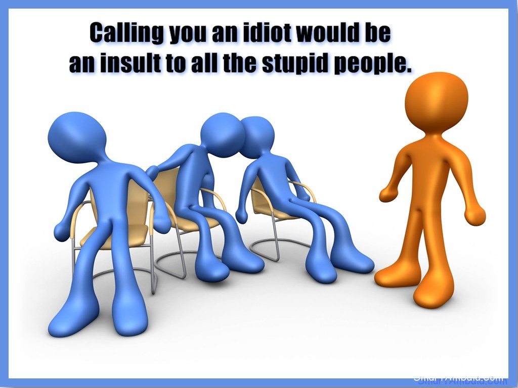 905744584-Calling-you-an-idiot-would-be-an-insult-to-all-the-stupid-people_1.jpg