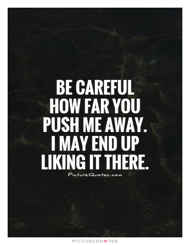 Stop Pushing Me Away Quotes. QuotesGram