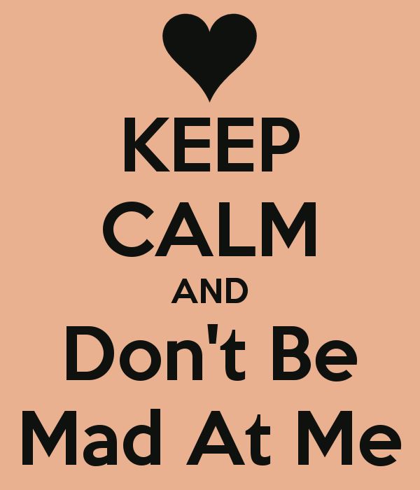 Dont Be Mad At Me Quotes QuotesGram dont-be-mad-at-me-quotes-quotesgram