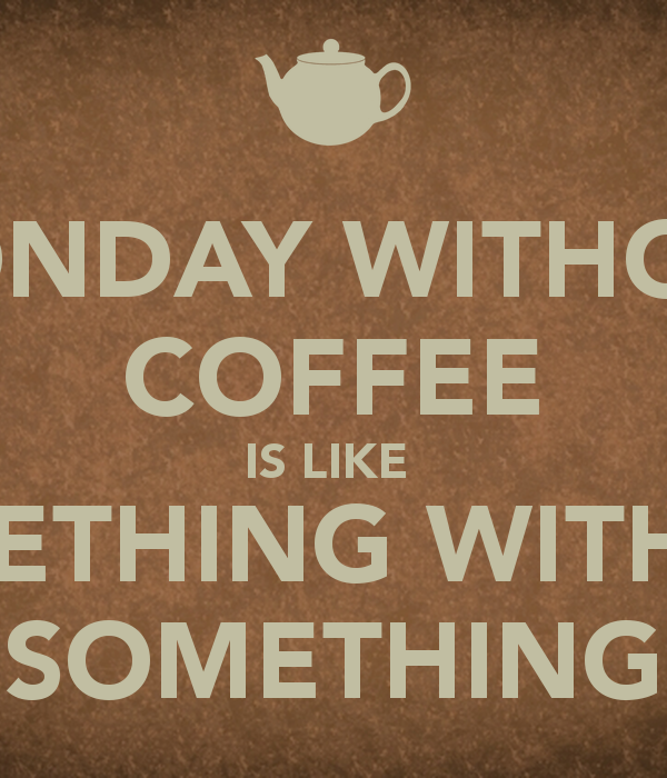 Check out these quotes about... coffee monday quotes. 