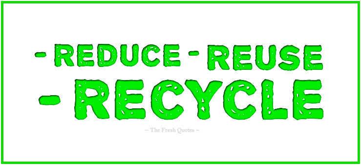 Reduce Reuse Recycle Quotes. QuotesGram