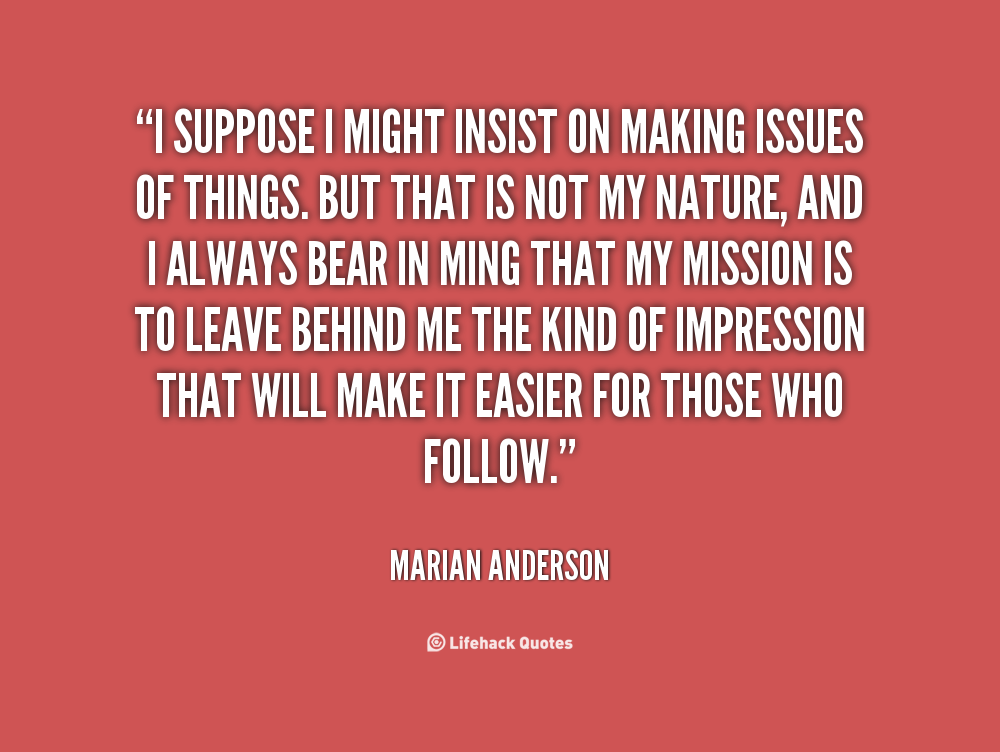 I suppose I might insist on making my own destiny. - Marian Anderson
