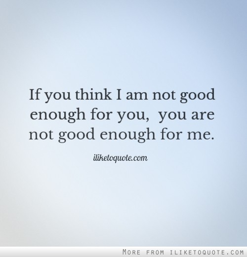 Why Am I Not Good Enough Quotes Quotesgram