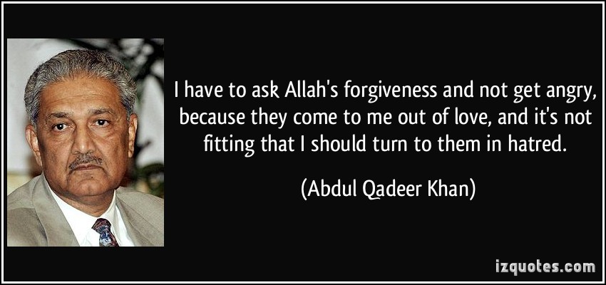 64961989 quote i have to ask allah s forgiveness and not get angry because they come to me out of love and it s abdul qadeer khan 101493