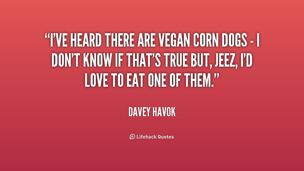 Davey Havok Quote on Vegan Corn Dogs