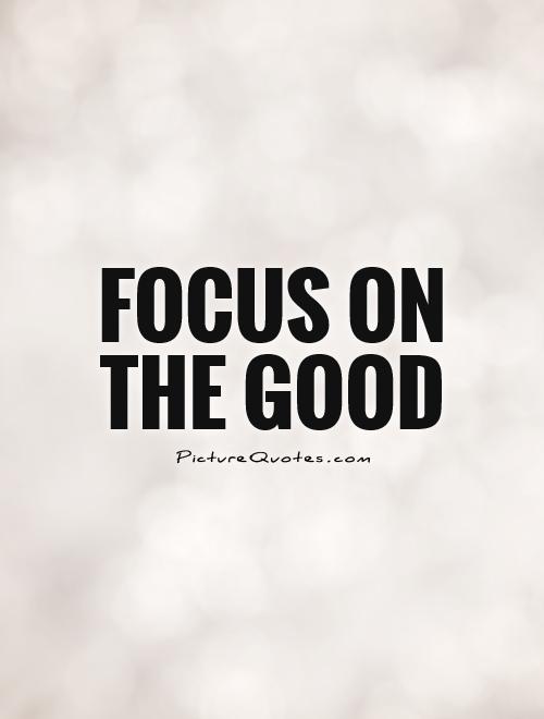 Focus On The Good Quotes. QuotesGram