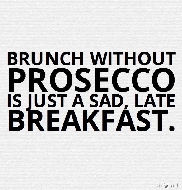 Brunch: a meal that gives you permission to add champagne to anything.