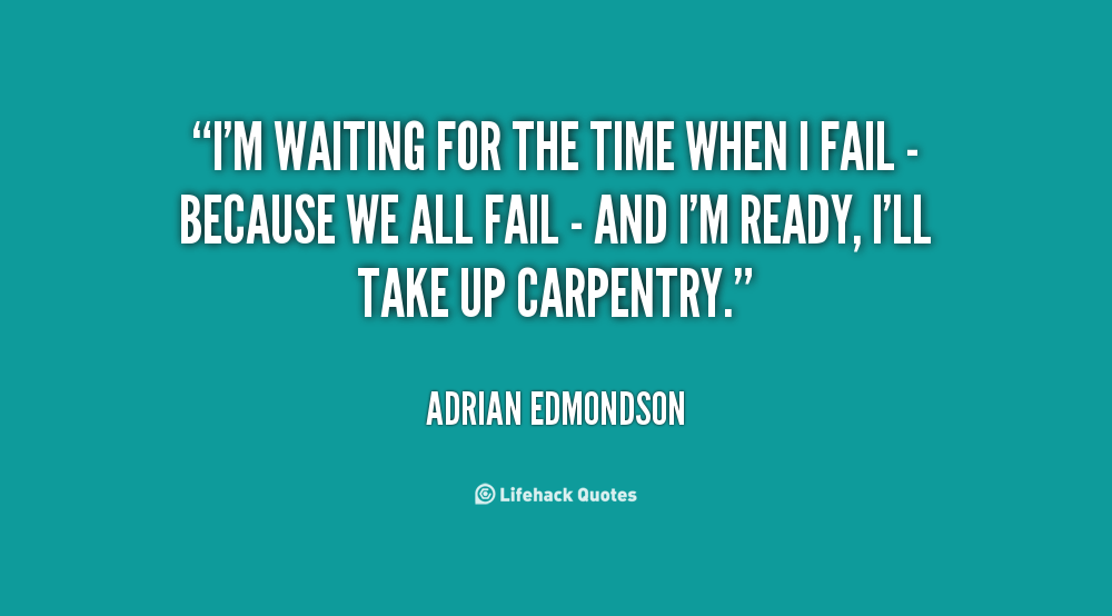 Ade Edmondson quote: I'm waiting for the time when I fail - because