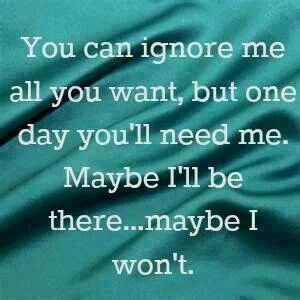 You Ignore Me Quotes Ignore Me Quotes. Quotesgram