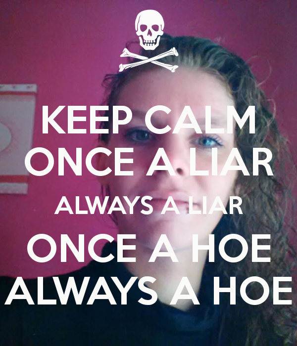 Once A Hoe Always A Hoe Quote Once A Liar Always A Liar Quotes. QuotesGram