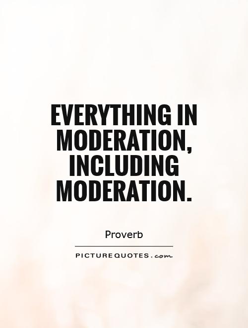 Everything In Moderation Quotes. QuotesGram