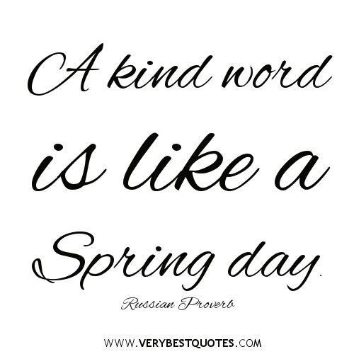 https://cdn.quotesgram.com/img/89/87/301025281-kindness-quotes-A-kind-word-is-like-a-Spring-day_-Russian-Proverb.jpg