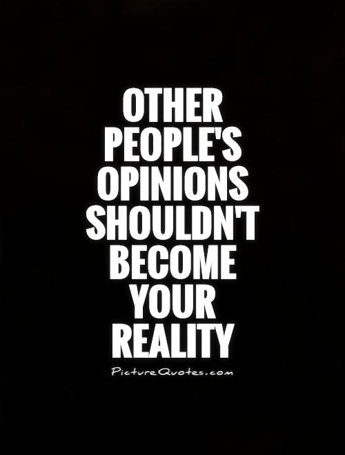 Other Peoples Opinions Quotes. QuotesGram