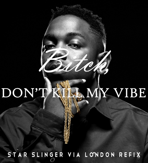 Vibe видео. Kendrick Lamar bitch dont. Kill Vibe. Kendrick Lamar don't Kill my Vibe Art. Star Vibes.