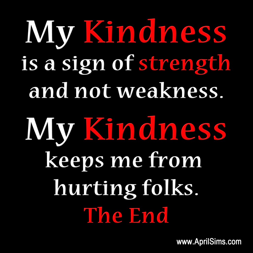 Dont Take My Kindness For Weakness Quotes. QuotesGram