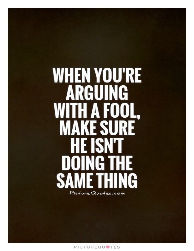 About Arguing With Fools Quotes Quotesgram