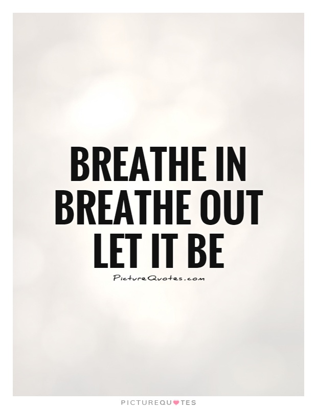 Let It Breathe It All In All Out Quotes. QuotesGram