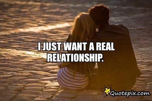 Real a quotes want i relationship 130 Cute