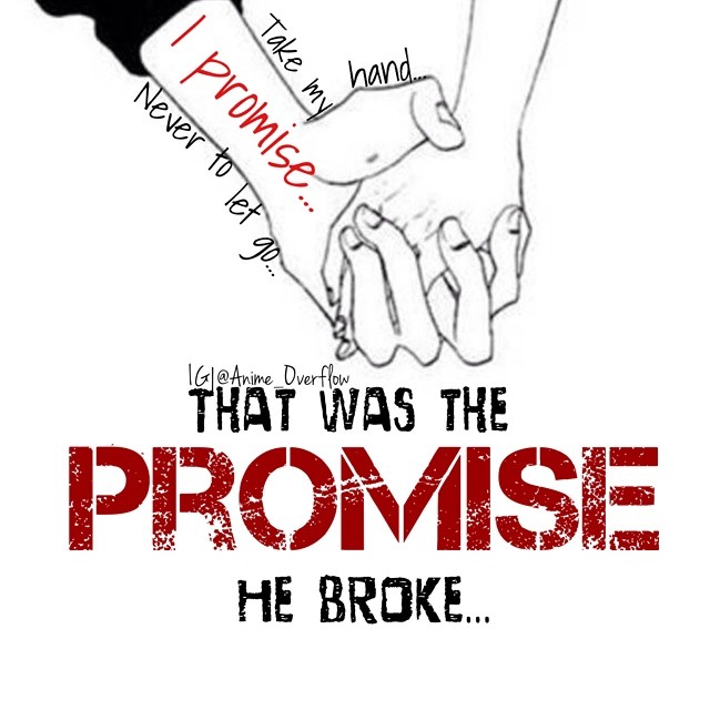 Broken Promises. Broken emotion. He broke the back