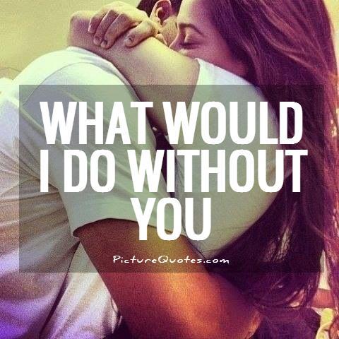 What I Would Do Without You Quotes. QuotesGram
