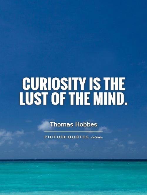 Curiosity is the lust of the mind quote